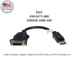 Adapter Cable, Display Port (dp) (m) To Dvi-d (f), 8 In., Pny 030-0173-000. Fixed Price $15.00.
